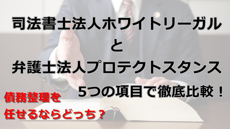 司法書士法人ホワイトリーガルと弁護士法人プロテクトスタンスを5つの項目で徹底比較！